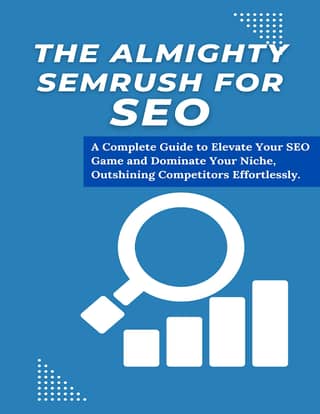 THE ALMIGHTY SEMRUSH FOR SEO A Complete Guide to Elevate Your SEO Game and Dominate Your Niche, Outshining Competitors…