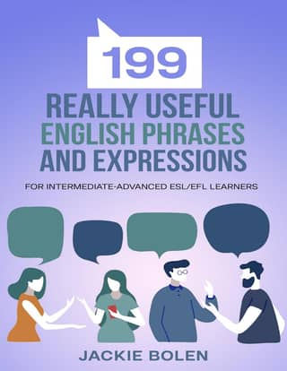 199 Really Useful English Phrases and Expressions For Intermediate-Advanced ESLEFL Learners
