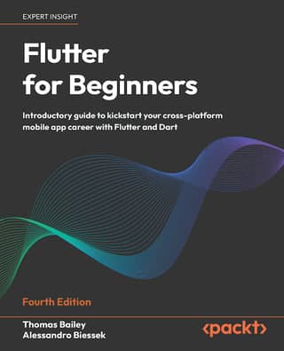 Flutter for Beginners Introductory guide to kickstart your cross-platform mobile app career with Flutter and Dart, 4th Edition
